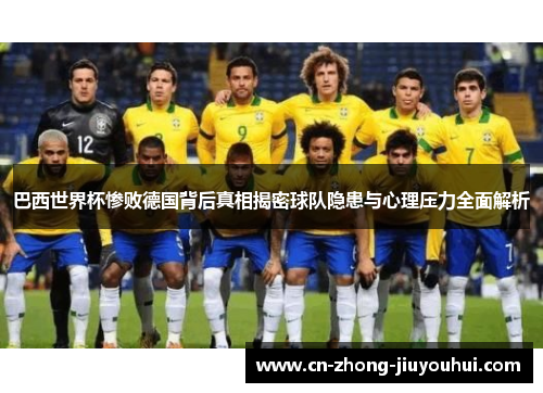巴西世界杯惨败德国背后真相揭密球队隐患与心理压力全面解析 巴西世界杯惨败德国背后真相揭密球队隐患与心理压力全面解析