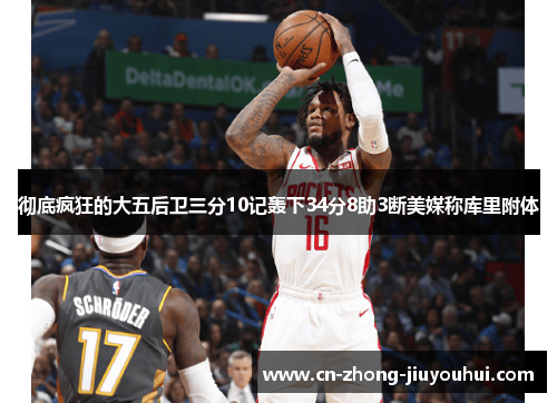 彻底疯狂的大五后卫三分10记轰下34分8助3断美媒称库里附体 彻底疯狂的大五后卫三分10记轰下34分8助3断美媒称库里附体