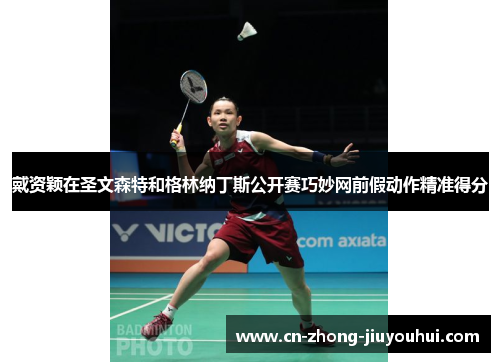 戴资颖在圣文森特和格林纳丁斯公开赛巧妙网前假动作精准得分 戴资颖在圣文森特和格林纳丁斯公开赛巧妙网前假动作精准得分