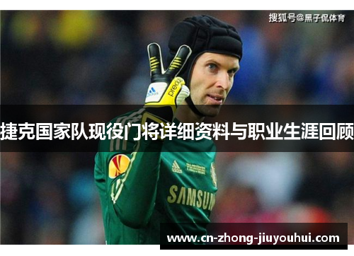 捷克国家队现役门将详细资料与职业生涯回顾 捷克国家队现役门将详细资料与职业生涯回顾
