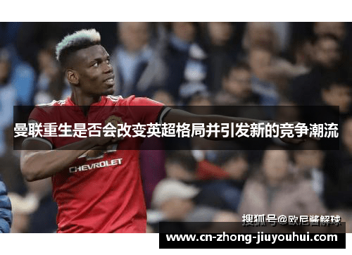 曼联重生是否会改变英超格局并引发新的竞争潮流