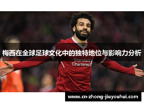 梅西在全球足球文化中的独特地位与影响力分析 梅西在全球足球文化中的独特地位与影响力分析