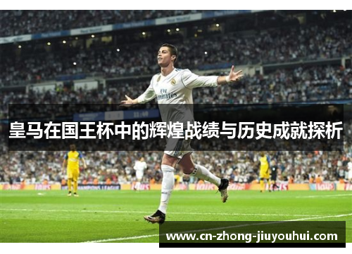 皇马在国王杯中的辉煌战绩与历史成就探析
