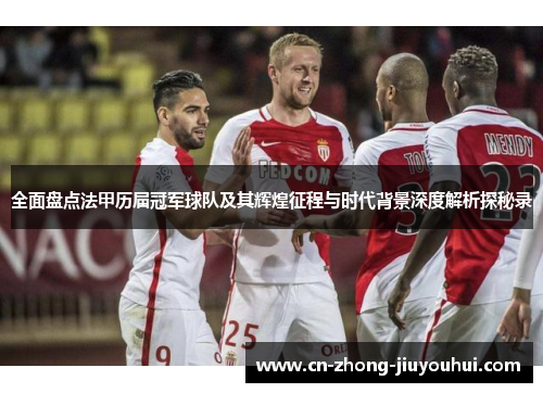 全面盘点法甲历届冠军球队及其辉煌征程与时代背景深度解析探秘录 全面盘点法甲历届冠军球队及其辉煌征程与时代背景深度解析探秘录