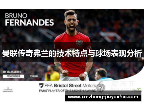 曼联传奇弗兰的技术特点与球场表现分析 曼联传奇弗兰的技术特点与球场表现分析