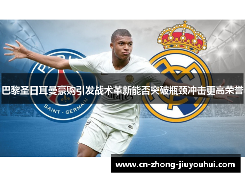 巴黎圣日耳曼豪购引发战术革新能否突破瓶颈冲击更高荣誉