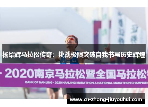 杨绍辉马拉松传奇:挑战极限突破自我书写历史辉煌 杨绍辉马拉松传奇:挑战极限突破自我书写历史辉煌