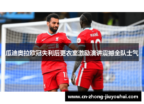 瓜迪奥拉欧冠失利后更衣室激励演讲震撼全队士气 瓜迪奥拉欧冠失利后更衣室激励演讲震撼全队士气