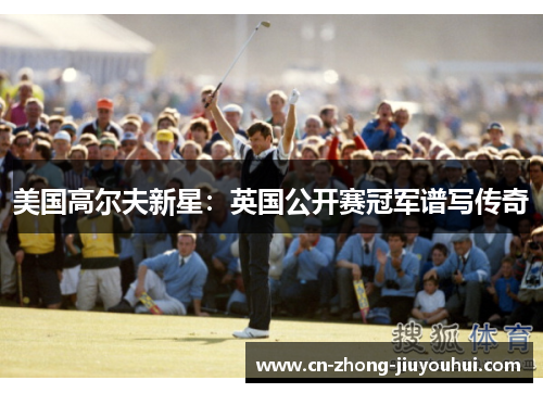 美国高尔夫新星：英国公开赛冠军谱写传奇
