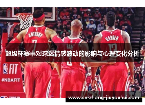 超级杯赛事对球迷情感波动的影响与心理变化分析 超级杯赛事对球迷情感波动的影响与心理变化分析