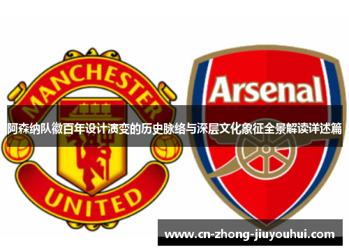阿森纳队徽百年设计演变的历史脉络与深层文化象征全景解读详述篇