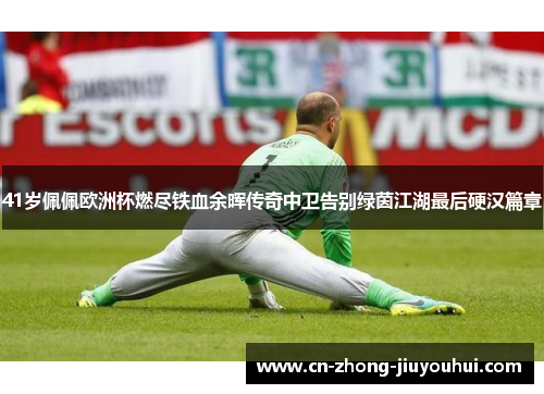 41岁佩佩欧洲杯燃尽铁血余晖传奇中卫告别绿茵江湖最后硬汉篇章