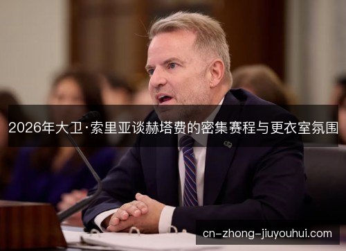 2026年大卫·索里亚谈赫塔费的密集赛程与更衣室氛围